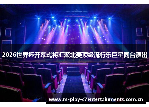 2026世界杯开幕式将汇聚北美顶级流行乐巨星同台演出